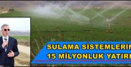 SULAMA SİSTEMLERİNE 15 MİLYONLUK YATIRIM