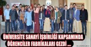 ÜNİVERSİTE SANAYİ İŞBİRLİĞİ KAPSAMINDA ÖĞRENCİLER FABRİKALARI GEZDİ