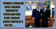 OSMANLI OCAKLARI GENEL BAŞKAN YARDIMCISI AYDIN AKIN’DAN GENEL BAŞKAN KADİR CANPOLAT’A DESTEK