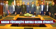 BAKAN TÜFENKÇİYE HAYIRLI OLSUN ZİYARETİ