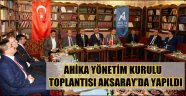 AHİKA YÖNETİM KURULU TOPLANTISI AKSARAY’DA YAPILDI