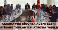 AKSARAY’DA SİGORTA ACENTELERİ İSTİŞARE TOPLANTISI ATSO’DA YAPILDI
