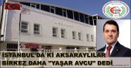 İSTANBUL'DA Kİ AKSARAYLILAR BİRKEZ DAHA "YAŞAR AVCU" DEDİ