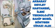 AKSARAY DEVLET HASTANESİ, İLERİ TEKNOLOJİYE SAHİP MOBİL RÖNTGEN CİHAZI ALDI