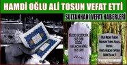 SULTANHANI HALKINDAN HAMDİ OĞLU ALİ TOSUN VEFAT ETTİ