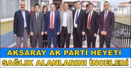 AK PARTİ HEYETİ SAĞLIK ALANLARINI İNCELEDİ