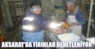 AKSARAY’DA FIRINLAR DENETLENİYOR