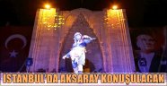 İSTANBUL'DA AKSARAY KONUŞULACAK