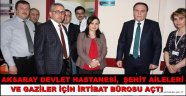 AKSARAY DEVLET HASTANESİ, ŞEHİT AİLELERİ VE GAZİLER İÇİN İRTİBAT BÜROSU AÇTI