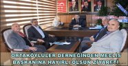 ORTAKÖYLÜLER DERNEĞİNDEN MECLİS BAŞKANINA HAYIRLI OLSUN ZİYARETİ