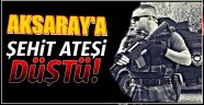 AKSARAYLI ÖZEL HAREKAT POLİSİ SİNAN KUNDURACI ŞEHİT OLDU