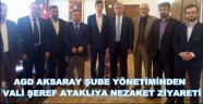 AGD AKSARAY ŞUBE YÖNETİMİNDEN VALİ ŞEREF ATAKLIYA NEZAKET ZİYARETİ