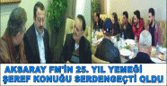 AKSARAY FM'İN 25. YIL YEMEĞİ ŞEREF KONUĞU SERDENGEÇTİ OLDU