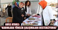 ADİLE ATAKLI: “KADINLARA YÖNELİK ÇALIŞMALARI DESTEKLİYORUZ”
