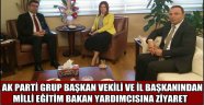 AK PARTİ GRUP BAŞKAN VEKİLİ VE İL BAŞKANINDAN MİLLİ EĞİTİM BAKAN YARDIMCISINA ZİYARET
