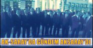 AK-SARAY’DA GÜNDEM AKSARAY’DI