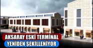 AKSARAY ESKİ TERMİNAL YENİDEN ŞEKİLLENİYOR