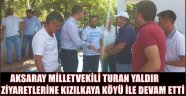 AKSARAY MİLLETVEKİLİ TURAN YALDIR ZİYARETLERİNE KIZILKAYA KÖYÜ İLE DEVAM ETTİ