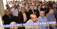 AKSARAY TİCARET BORSASINDA KURA ÇEKİMİ