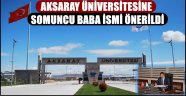 AKSARAY ÜNİVERSİTESİNE SOMUNCU BABA İSMİ ÖNERİLDİ