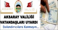 AKSARAY VALİLİĞİNDEN DOLANDIRICILARA KARŞI UYARI