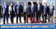 BAKAN ALABOYUN REKTÖR ŞAHİN’İ ZİYARET ETTİ