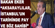 BAKAN EKER “AKSARAYLILAR, İSTANBUL'UN TARİHİNDE PAY VE SÖZ SAHİBİ”