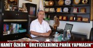 BAŞKAN ÖZKÖK " ÜRETİCİLERİMİZ PANİK YAPMASIN"