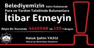 BELEDİYENİN ADINI KULLANARAK PARA VE YARDIM TALEBİNDE BULUNANLARA İTİBAR ETMEYİN