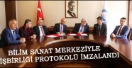 BİLİM SANAT MERKEZİYLE İŞBİRLİĞİ PROTOKOLÜ İMZALANDI