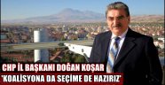 CHP İL BAŞKANI DOĞAN KOŞAR 'KOALİSYONA DA SEÇİME DE HAZIRIZ'