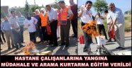 HASTANE ÇALIŞANLARINA YANGINA MÜDAHALE VE ARAMA KURTARMA EĞİTİM VERİLDİ