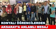 KONYALI ÖĞRENCİLERDEN AKSARAY’A ANLAMLI MESAJ