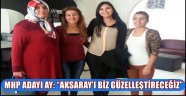 MHP ADAYI AYŞE DENİZ AY: “AKSARAY’I BİZ GÜZELLEŞTİRECEĞİZ”