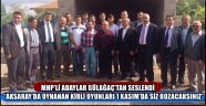 MHP’Lİ ADAYLAR GÜLAĞAÇ’TAN SESLENDİ “AKSARAY’DA OYNANAN KİRLİ OYUNLARI 1 KASIM’DA SİZ BOZACAKSINIZ”