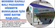 MODERN KAPALI SALI PAZARININ HİZMETE SUNULMASI İÇİN GERİ SAYIM BAŞLADI