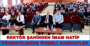 REKTÖR ŞAHİNDEN İMAM HATİP ÖĞRENCİLERİNE ÖNEMLİ NASİHATLER