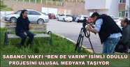 SABANCI VAKFI “BEN DE VARIM” İSİMLİ ÖDÜLLÜ PROJESİNİ ULUSAL MEDYAYA TAŞIYOR