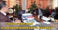 SHOW FUAR’DAN İL BAŞKAN KARATAY’A ZİYARET