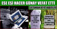 SULTANHANI HALKINDAN ESE EŞİ HACER GÜNAY VEFAT ETTİ