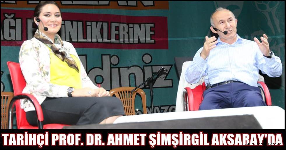 TARİHÇİ PROF. DR. AHMET ŞİMŞİRGİL AKSARAY'DA