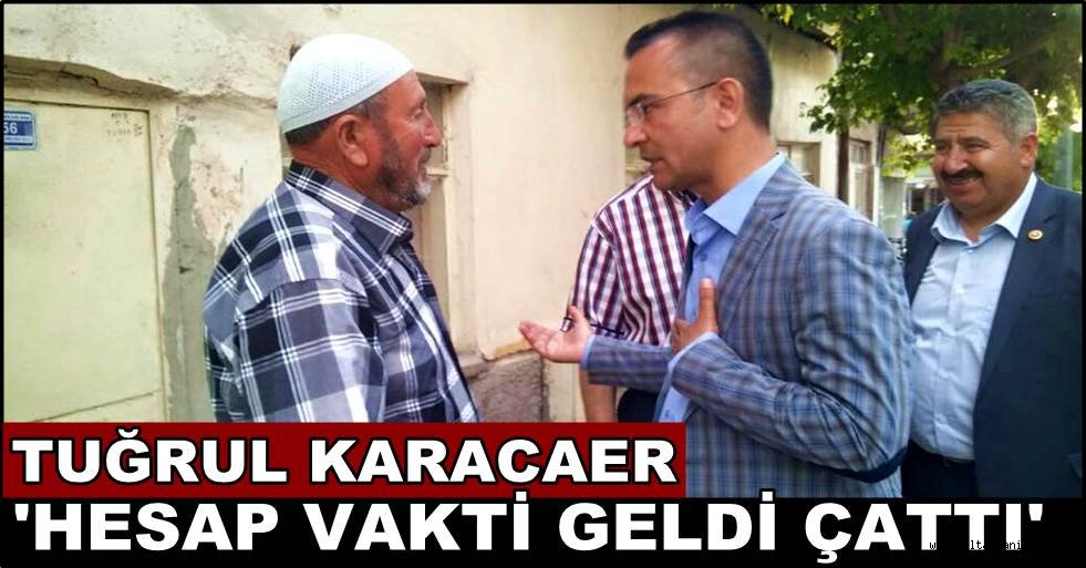 TUĞRUL KARACAER 'HESAP VAKTİ GELDİ ÇATTI'