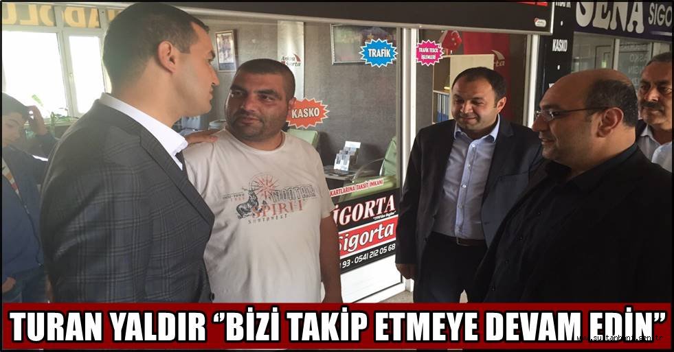 TURAN YALDIR ‘’BİZİ TAKİP ETMEYE DEVAM EDİN’’
