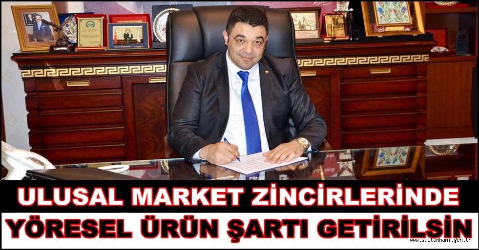 ULUSAL MARKET ZİNCİRLERİNDE YÖRESEL ÜRÜN ŞARTI GETİRİLSİN