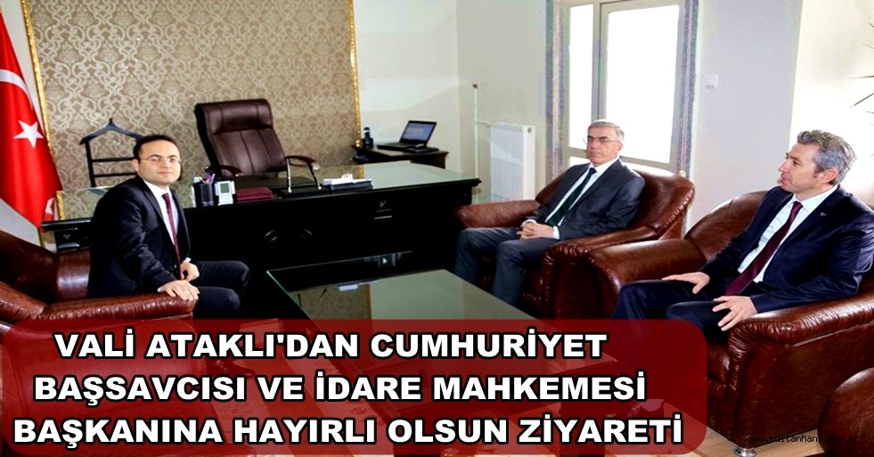 VALİ ATAKLI'DAN CUMHURİYET BAŞSAVCISI VE İDARE MAHKEMESİ BAŞKANINA HAYIRLI OLSUN ZİYARETİ