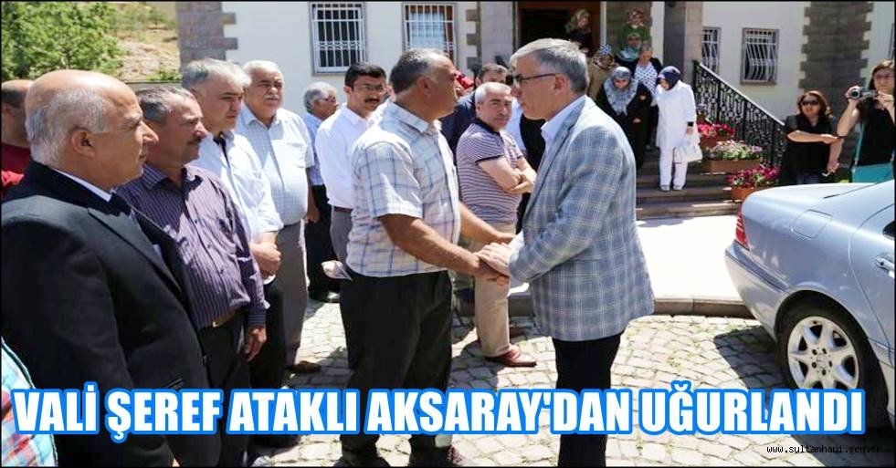 VALİ ŞEREF ATAKLI AKSARAY'DAN UĞURLANDI