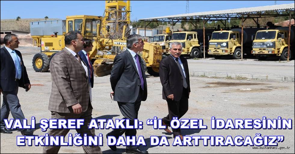 VALİ ŞEREF ATAKLI “İL ÖZEL İDARESİNİN ETKİNLİĞİNİ DAHA DA ARTTIRACAĞIZ”