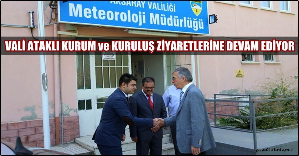 VALİ ŞEREF ATAKLI KURUM VE KURULUŞLARA ZİYARETLERDE BULUNDU