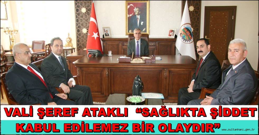 VALİ ŞEREF ATAKLI “SAĞLIKTA ŞİDDET KABUL EDİLEMEZ BİR OLAYDIR”