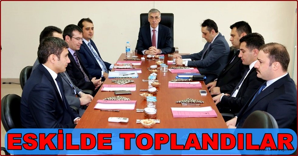 VALİ YARDIMCILARI VE KAYMAKAMLAR TOPLANTISI ESKİL DE YAPILDI